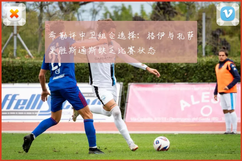 希勒评中卫组合选择：格伊与孔萨更胜斯通斯缺乏比赛状态
