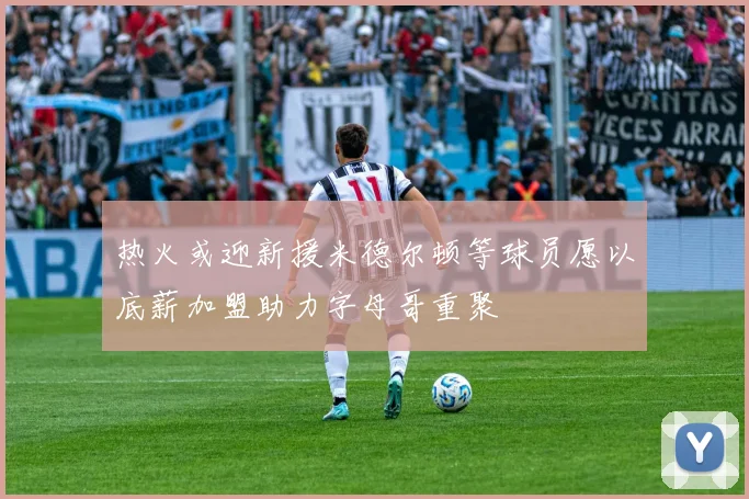热火或迎新援米德尔顿等球员愿以底薪加盟助力字母哥重聚